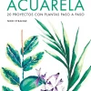 Arte botánico con acuarela 20 proyectos con plantas paso a paso