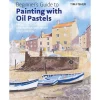 Beginner's Guide to Painting with Oil Pastels Projects, techniques and inspiration to get you started