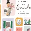 Get Started with Gouache A Colorful Guide to Painting the World Around You