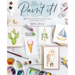 How to paint It! 100 simple watercolor paintings in six steps or less